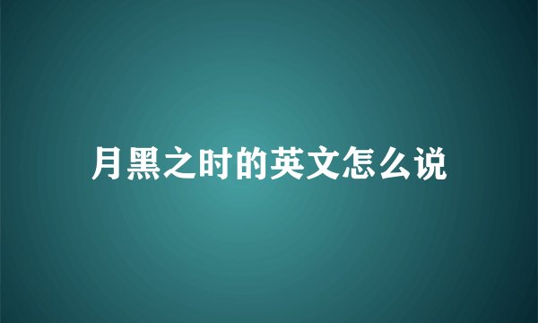 月黑之时的英文怎么说