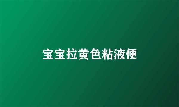 宝宝拉黄色粘液便