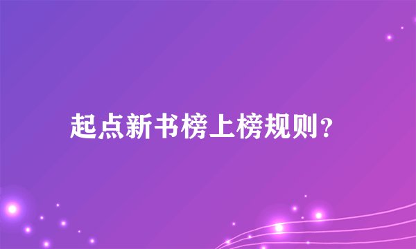 起点新书榜上榜规则？