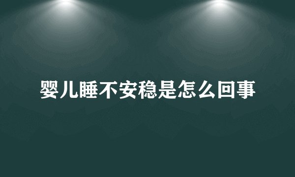婴儿睡不安稳是怎么回事