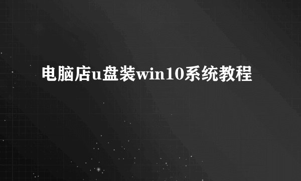 电脑店u盘装win10系统教程