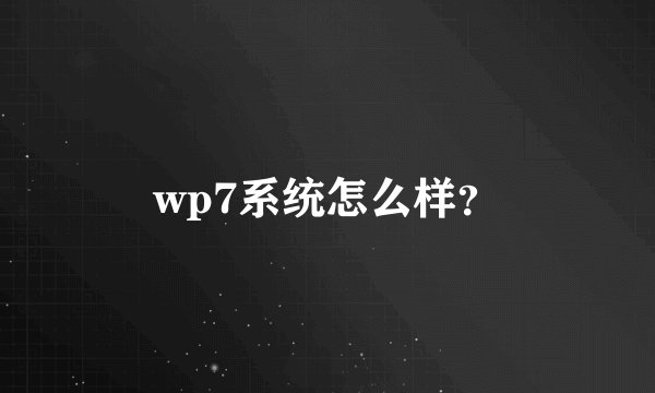 wp7系统怎么样？