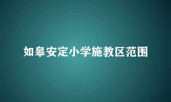 如皋安定小学施教区范围