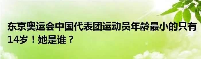东京奥运会中国代表团运动员年龄最小的只有14岁！她是谁？