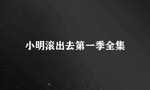 小明滚出去第一季全集