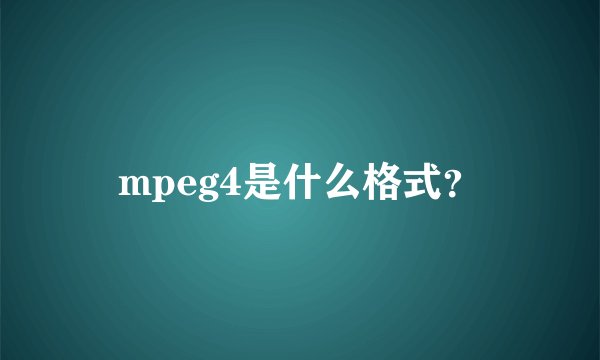 mpeg4是什么格式？