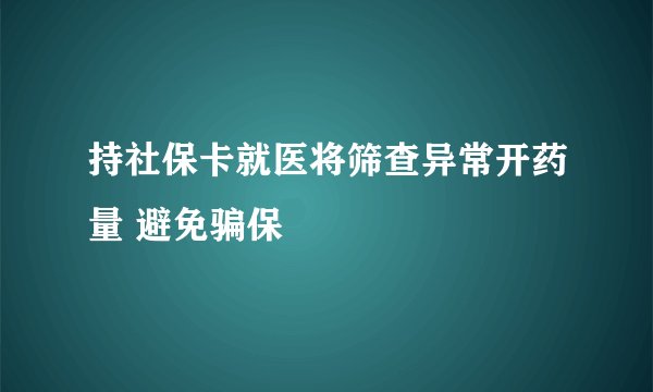 持社保卡就医将筛查异常开药量 避免骗保