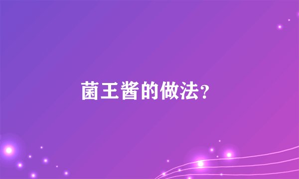 菌王酱的做法?
