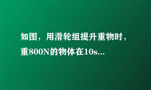如图，用滑轮组提升重物时，重800N的物体在10s内匀速上升了1m．已知拉绳子的力F为500N，则提升重物的过程中（　　）A、绳子自由端被拉下3mB、做的有用功是800JC、拉力F的功率是80WD、滑轮组的机械效率是60%