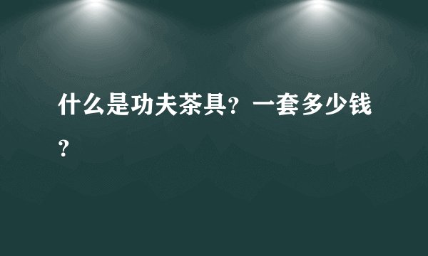 什么是功夫茶具?一套多少钱?