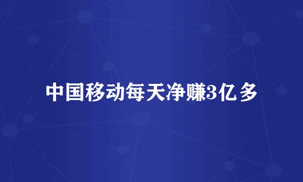 中国移动每天净赚3亿多