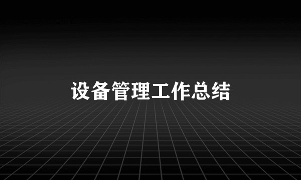 设备管理工作总结
