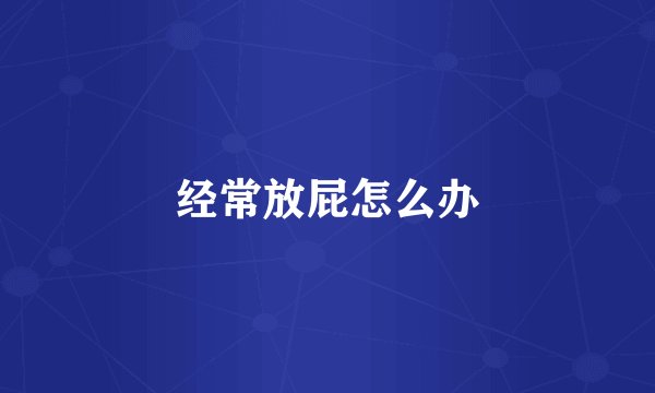 经常放屁怎么办