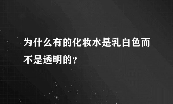 为什么有的化妆水是乳白色而不是透明的？
