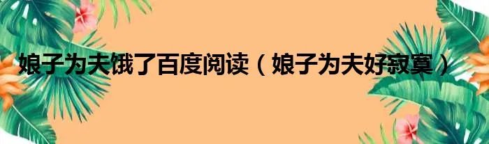 娘子为夫饿了百度阅读（娘子为夫好寂寞）