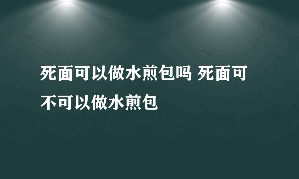 死面可以做水煎包吗 死面可不可以做水煎包