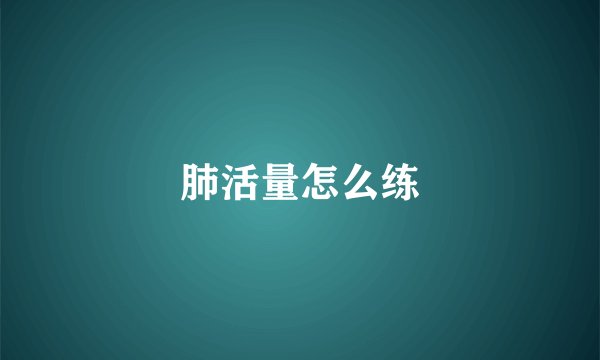 肺活量怎么练