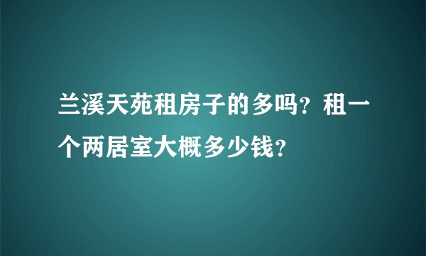 兰溪天苑租房子的多吗？租一个两居室大概多少钱？