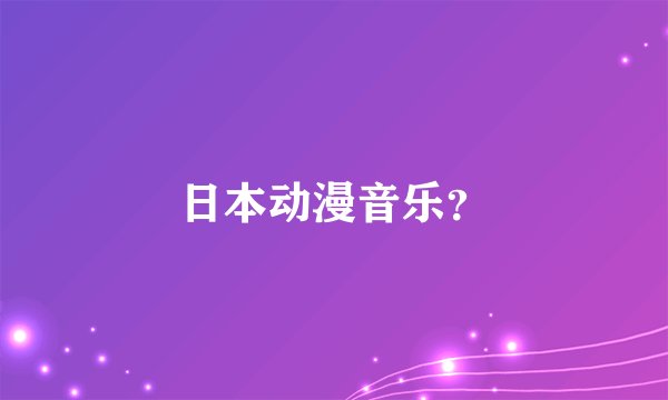 日本动漫音乐？
