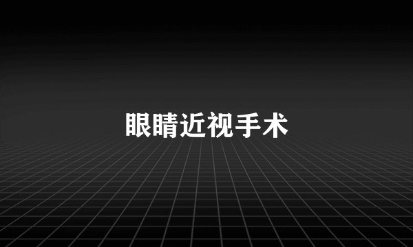 眼睛近视手术