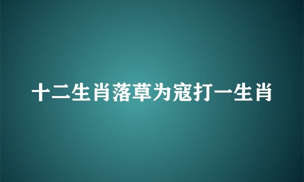 十二生肖落草为寇打一生肖