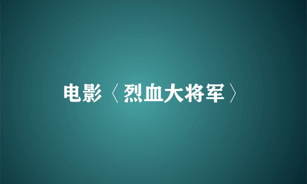 电影〈烈血大将军〉