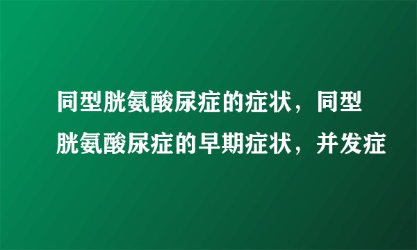 同型胱氨酸尿症的症状,同型胱氨酸尿症的早期症状,并发症