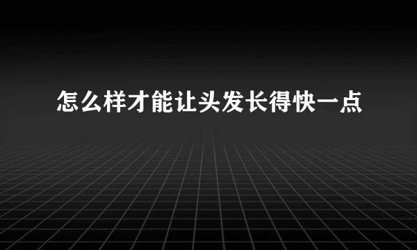 怎么样才能让头发长得快一点