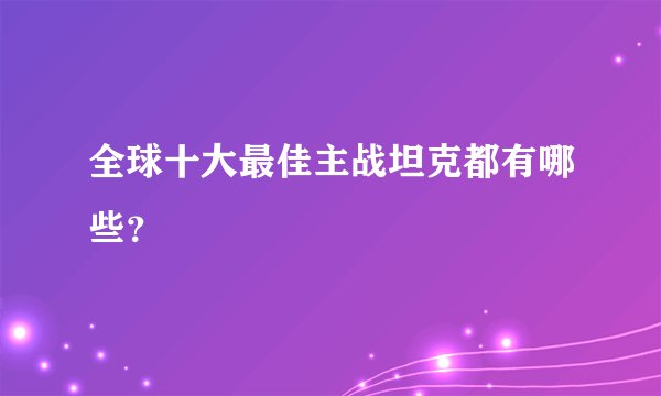 全球十大最佳主战坦克都有哪些？