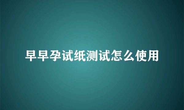 早早孕试纸测试怎么使用