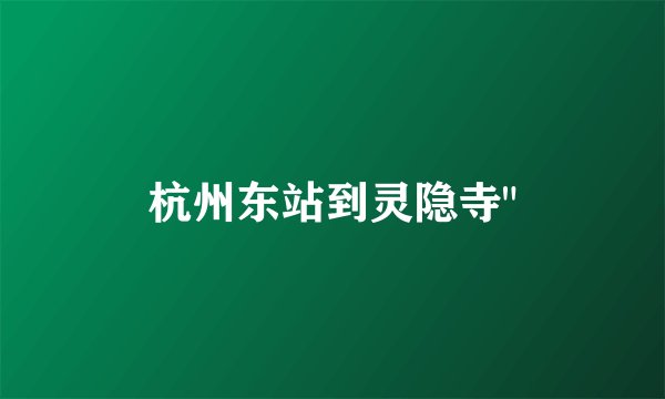 杭州东站到灵隐寺
