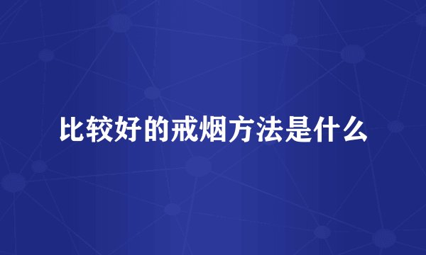 比较好的戒烟方法是什么