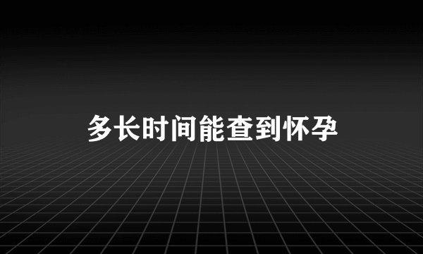 多长时间能查到怀孕