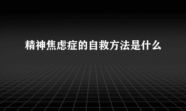 精神焦虑症的自救方法是什么