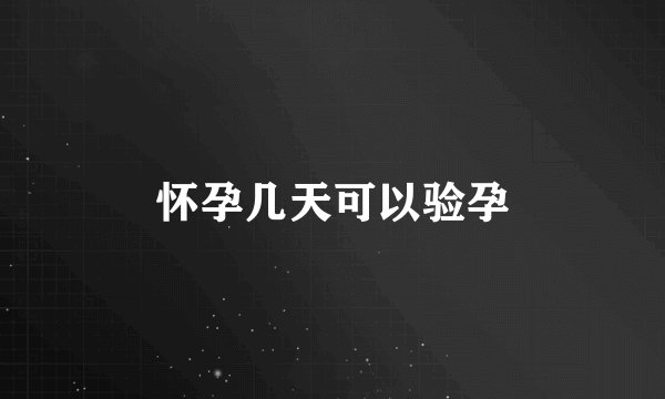 怀孕几天可以验孕