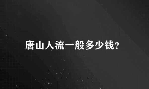 唐山人流一般多少钱？