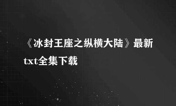 《冰封王座之纵横大陆》最新txt全集下载