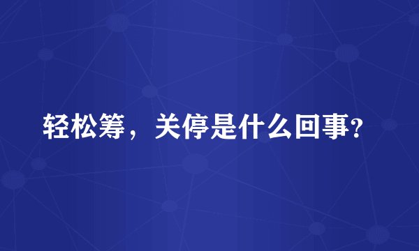 轻松筹，关停是什么回事？