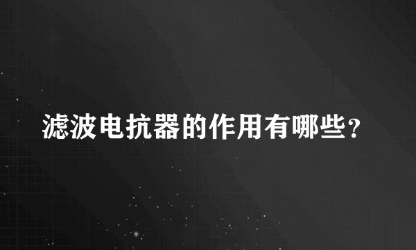滤波电抗器的作用有哪些?