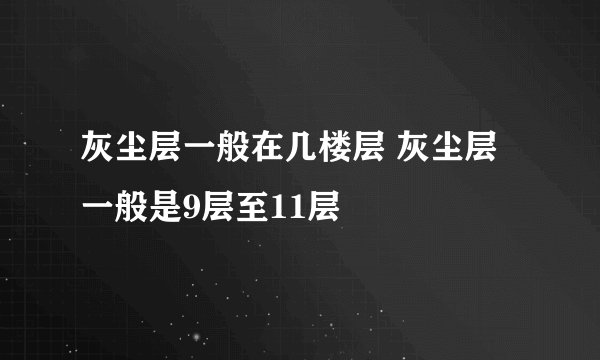 灰尘层一般在几楼层 灰尘层一般是9层至11层