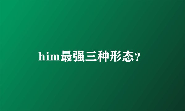 him最强三种形态?