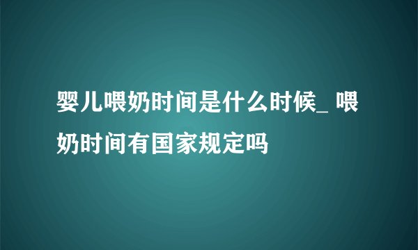 婴儿喂奶时间是什么时候_ 喂奶时间有国家规定吗