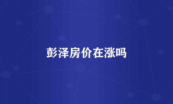 彭泽房价在涨吗