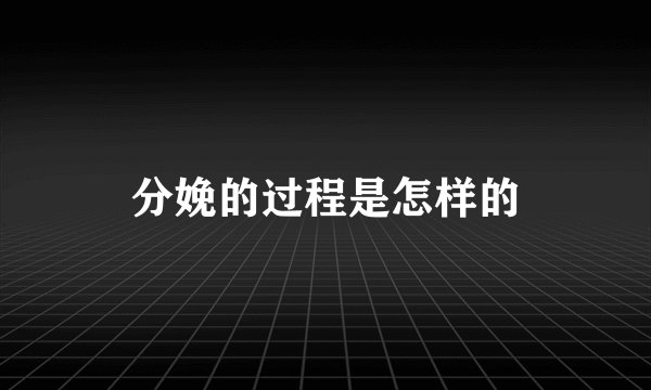 分娩的过程是怎样的