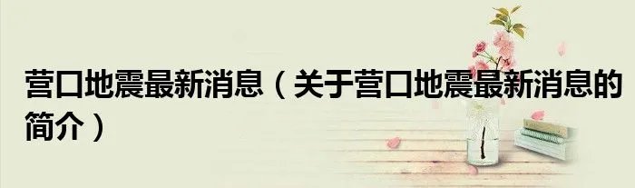营口地震最新消息（关于营口地震最新消息的简介）