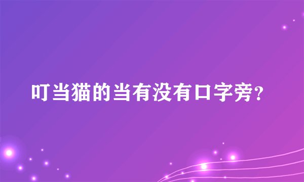 叮当猫的当有没有口字旁？