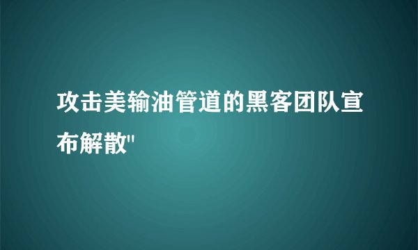 攻击美输油管道的黑客团队宣布解散