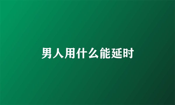 男人用什么能延时