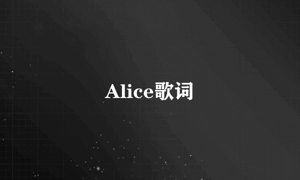 Alice歌词
