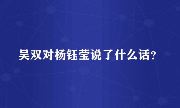吴双对杨钰莹说了什么话？